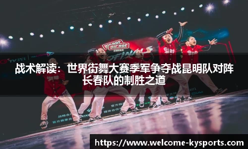 战术解读：世界街舞大赛季军争夺战昆明队对阵长春队的制胜之道